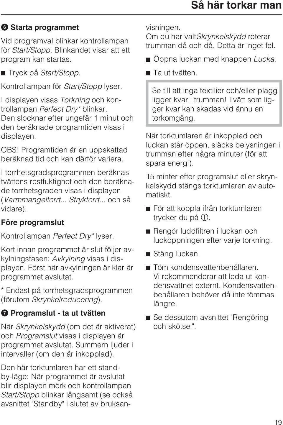 Programtiden är en uppskattad beräknad tid och kan därför variera. I torrhetsgradsprogrammen beräknas tvättens restfuktighet och den beräknade torrhetsgraden visas i displayen (Varmmangeltorrt.