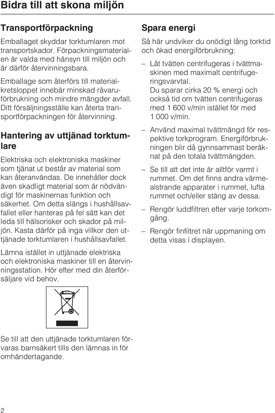 Hantering av uttjänad torktumlare Elektriska och elektroniska maskiner som tjänat ut består av material som kan återanvändas.