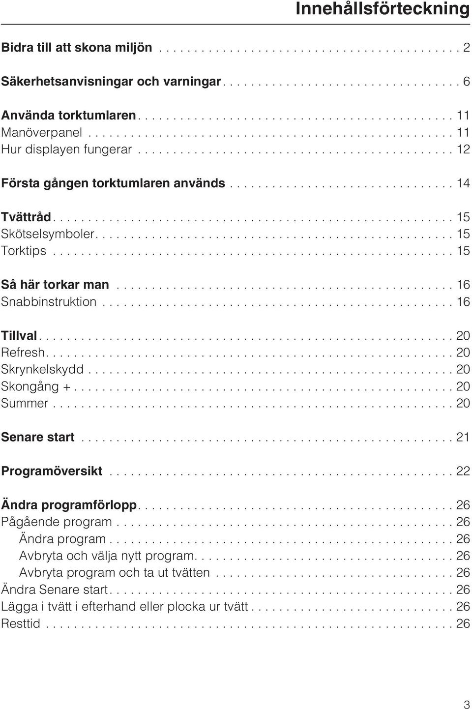 ...20 Skrynkelskydd...20 Skongång +...20 Summer...20 Senare start...21 Programöversikt...22 Ändra programförlopp....26 Pågående program...26 Ändra program.