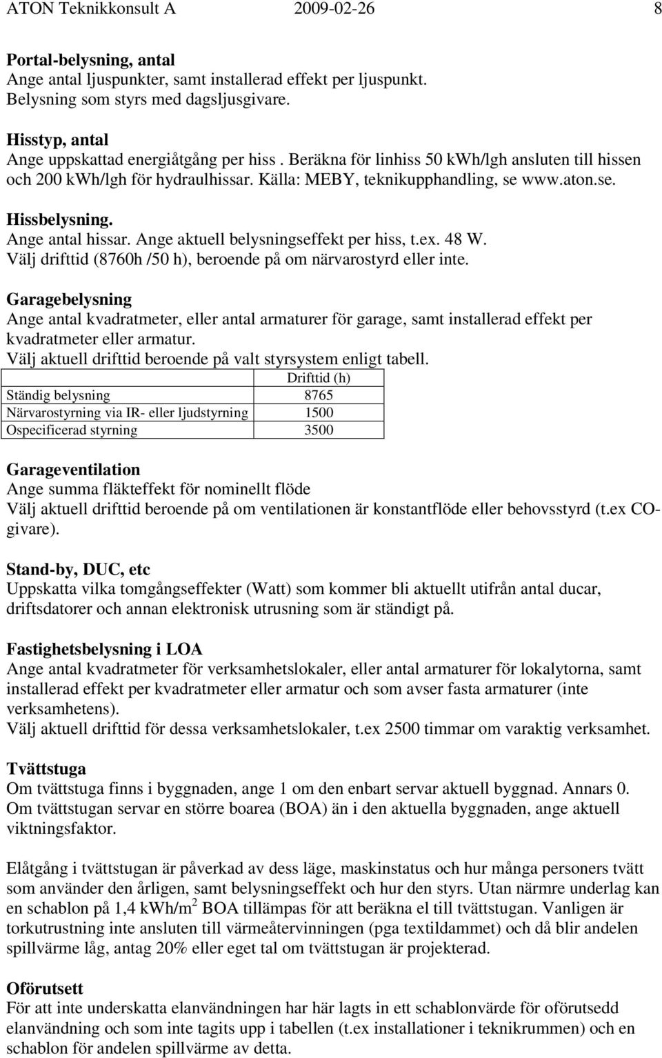 Ange antal hissar. Ange aktuell belysningseffekt per hiss, t.ex. 48 W. Välj drifttid (8760h /50 h), beroende på om närvarostyrd eller inte.