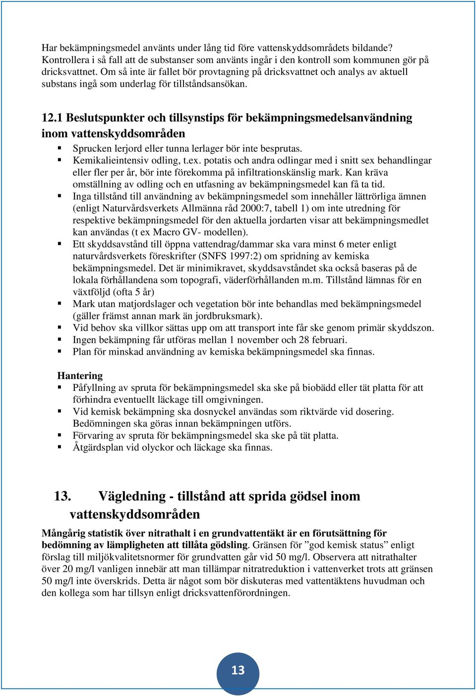 1 Beslutspunkter och tillsynstips för bekämpningsmedelsanvändning inom vattenskyddsområden Sprucken lerjord eller tunna lerlager bör inte besprutas. Kemikalieintensiv odling, t.ex.