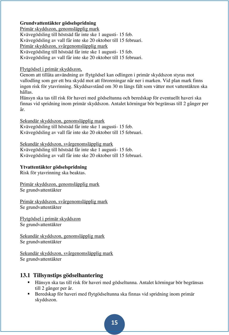 Flytgödsel i primär skyddszon, Genom att tillåta användning av flytgödsel kan odlingen i primär skyddszon styras mot vallodling som ger ett bra skydd mot att föroreningar når ner i marken.