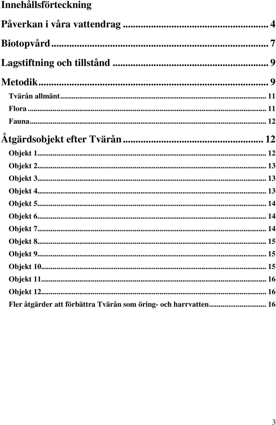 .. 13 Objekt 3... 13 Objekt 4... 13 Objekt 5... 14 Objekt 6... 14 Objekt 7... 14 Objekt 8... 15 Objekt 9.