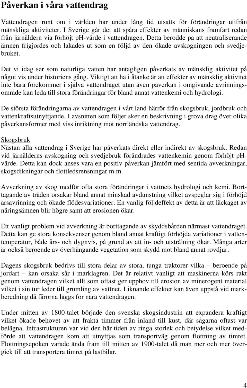 Detta berodde på att neutraliserande ämnen frigjordes och lakades ut som en följd av den ökade avskogningen och svedjebruket.