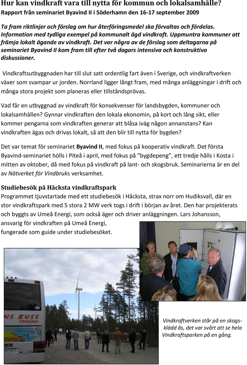 Information med tydliga exempel på kommunalt ägd vindkraft. Uppmuntra kommuner att främja lokalt ägande av vindkraft.