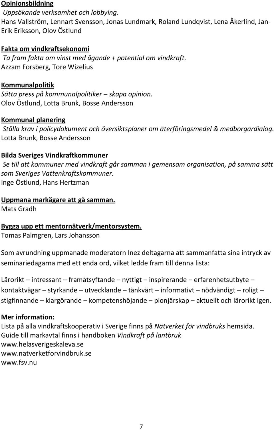 vindkraft. Azzam Forsberg, Tore Wizelius Kommunalpolitik Sätta press på kommunalpolitiker skapa opinion.