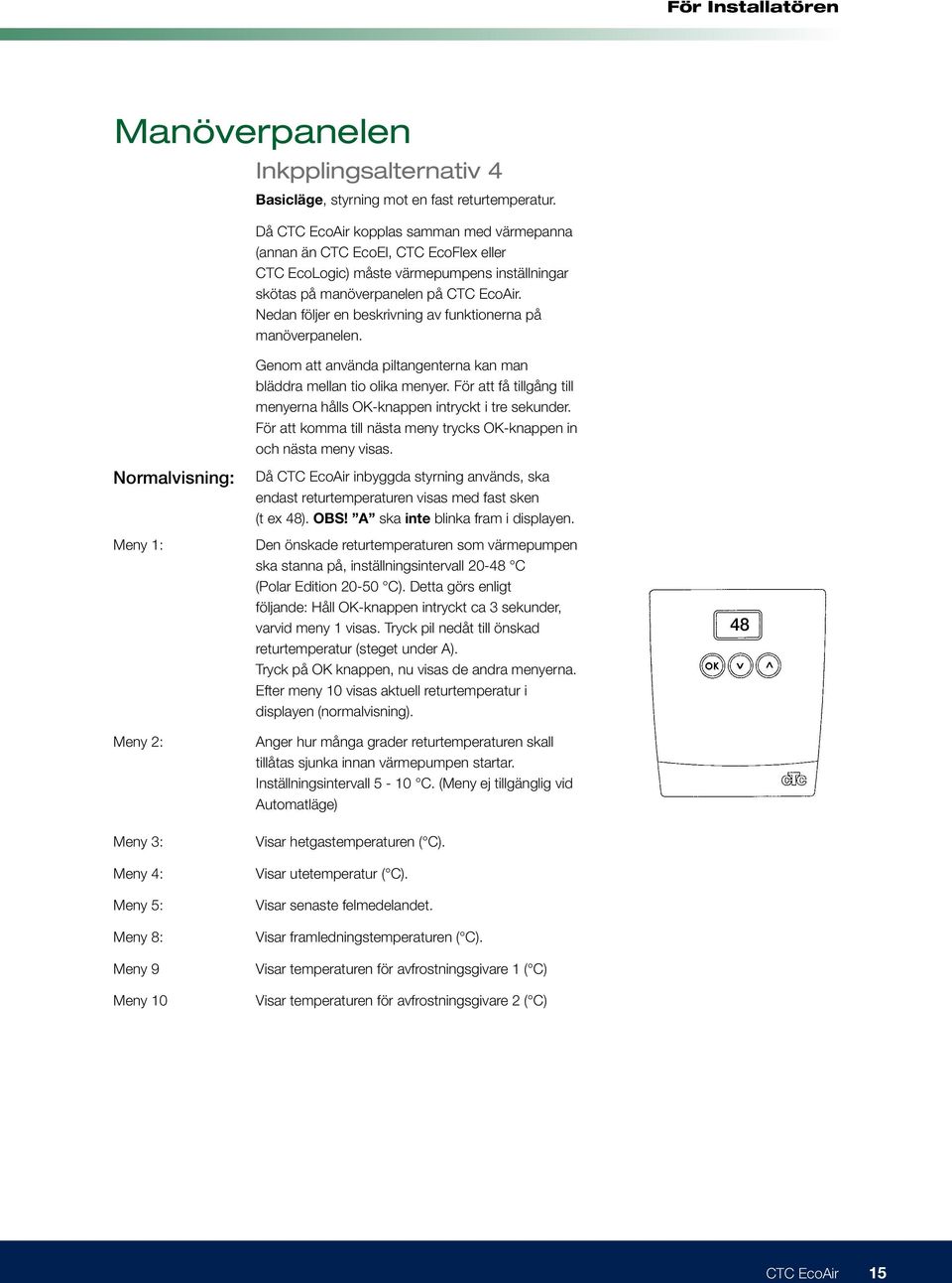 Nedan följer en beskrivning av funktionerna på manöverpanelen. Genom att använda piltangenterna kan man bläddra mellan tio olika menyer.