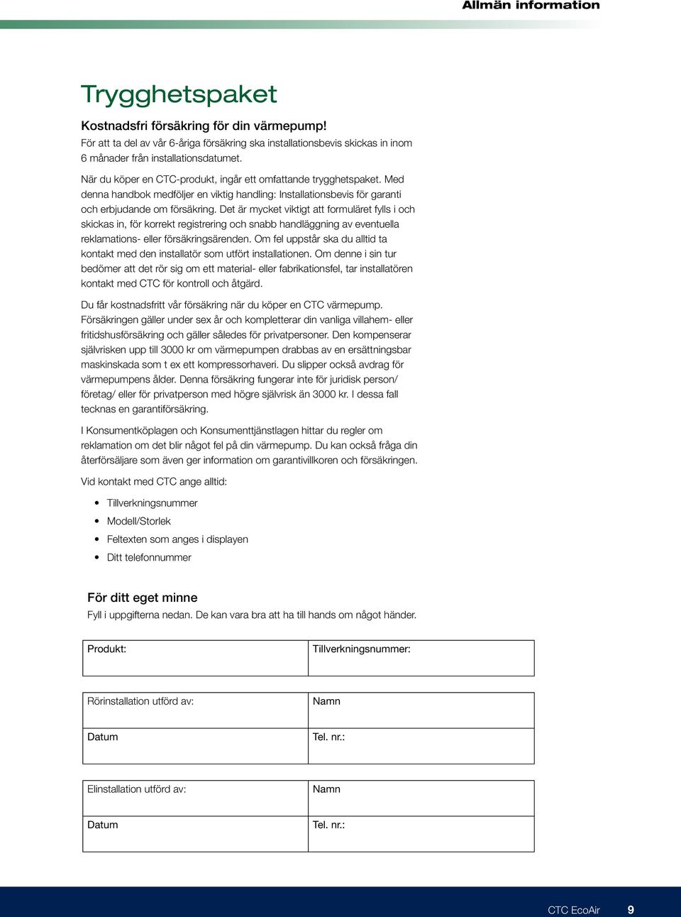 Det är mycket viktigt att formuläret fylls i och skickas in, för korrekt registrering och snabb handläggning av eventuella reklamations- eller försäkringsärenden.