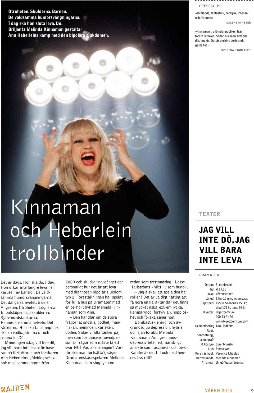 Det är oerhört berörande gestaltat.«svenska Dagbladet Kinnaman och Heberlein trollbinder Teater Jag vill inte dö, jag vill bara inte leva Dramaten Det är dags. Hon ska dö. I dag.