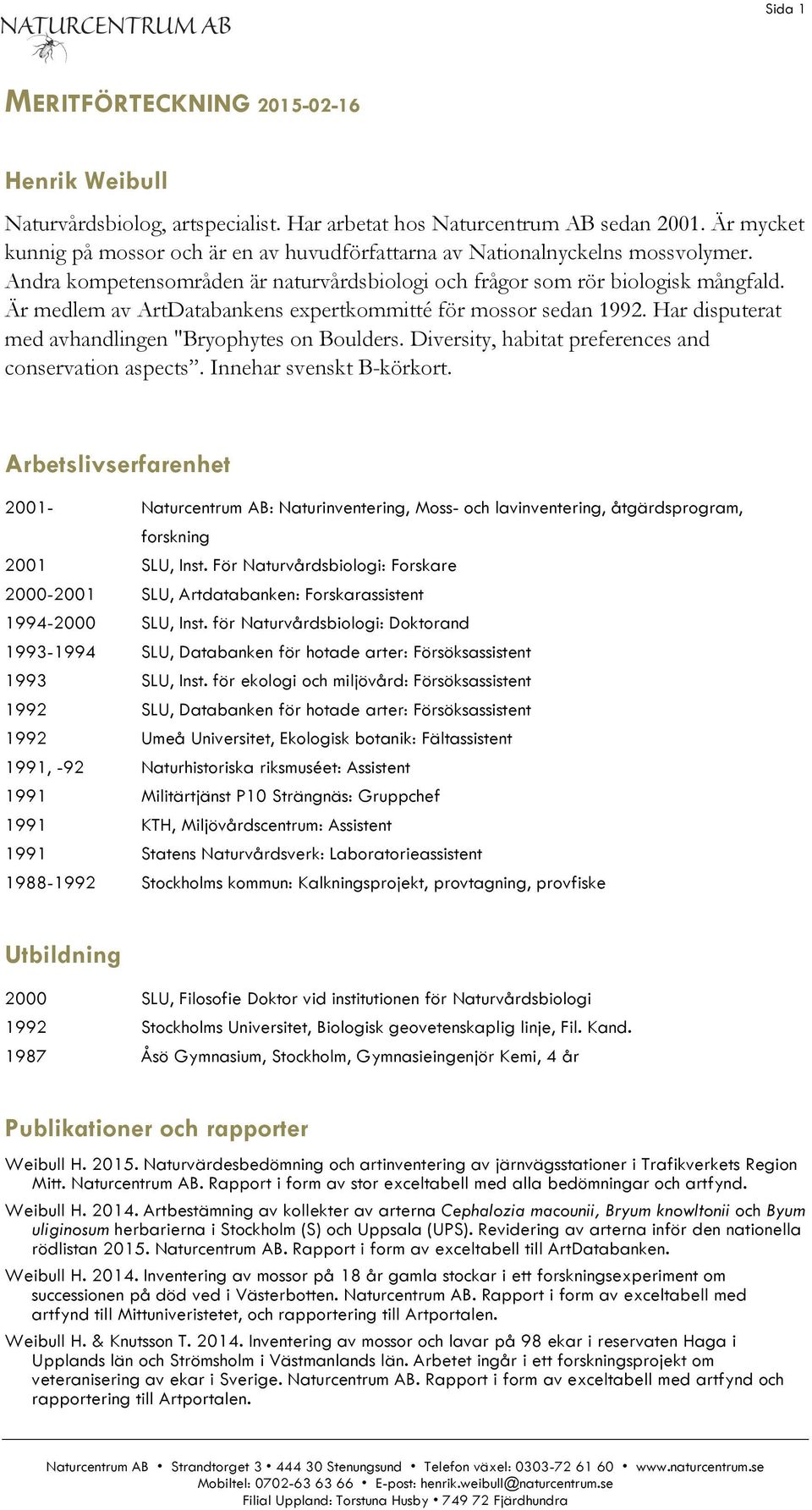 Är medlem av ArtDatabankens expertkommitté för mossor sedan 1992. Har disputerat med avhandlingen "Bryophytes on Boulders. Diversity, habitat preferences and conservation aspects.