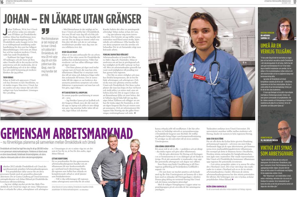 Och trots att Johan bor och har studerat medicin i Umeå, valde han ändå Örnsköldsvik. Sjukhuset här ligger högt på AT-rankingen och det beror på flera saker.