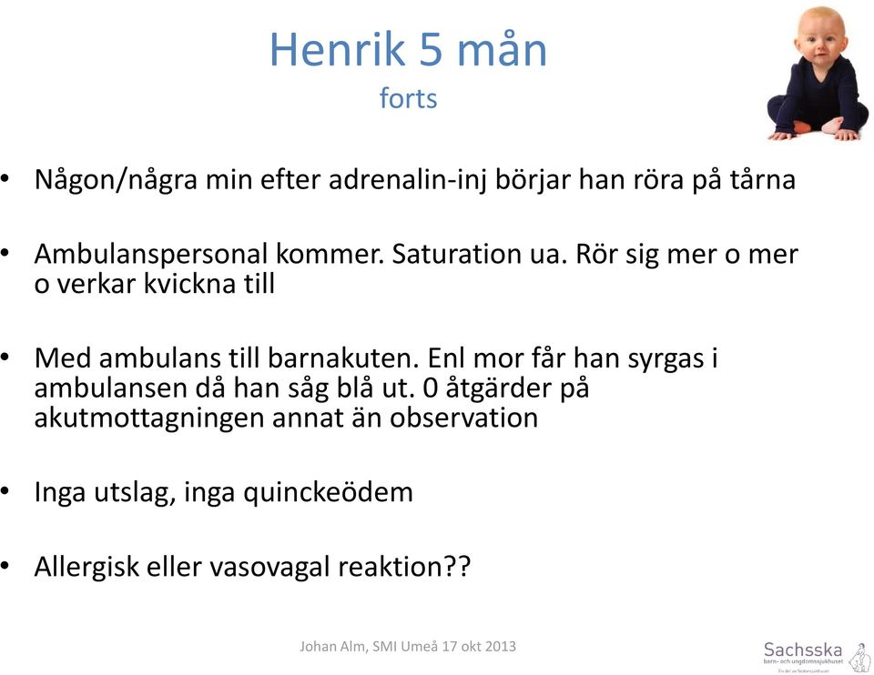 Rör sig mer o mer o verkar kvickna till Med ambulans till barnakuten.