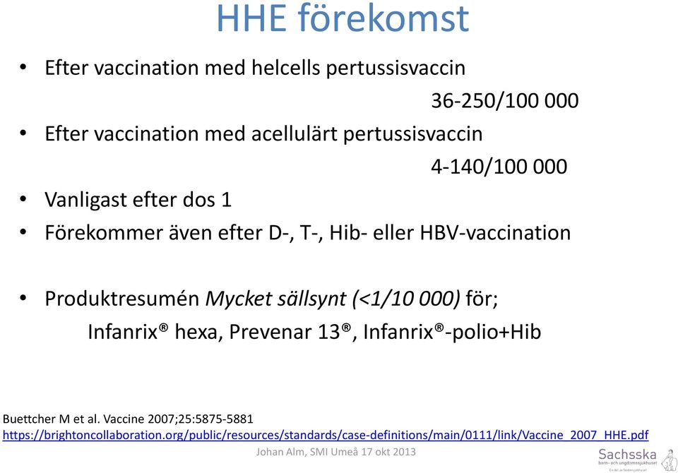Produktresumén Mycket sällsynt (<1/10 000) för; Infanrix hexa, Prevenar 13, Infanrix -polio+hib Buettcher M et al.