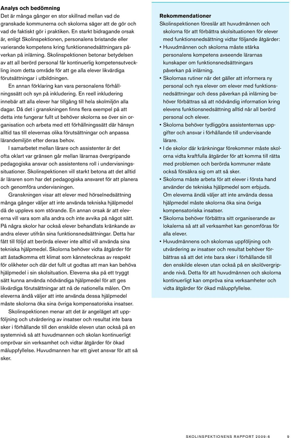 Skolinspektionen betonar betydelsen av att all berörd personal får kontinuerlig kompetensutveckling inom detta område för att ge alla elever likvärdiga förutsättningar i utbildningen.