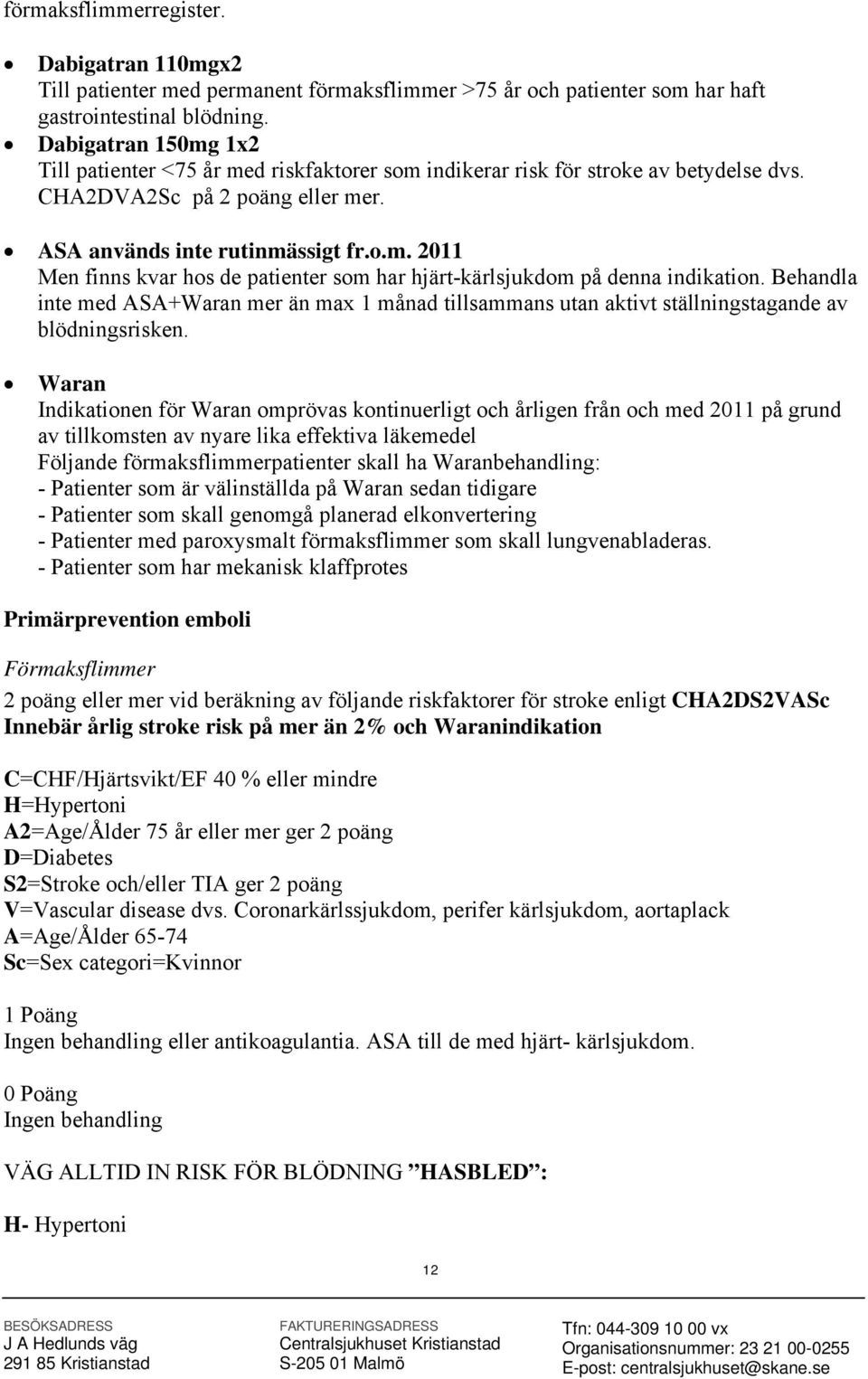 Behandla inte med ASA+Waran mer än max 1 månad tillsammans utan aktivt ställningstagande av blödningsrisken.