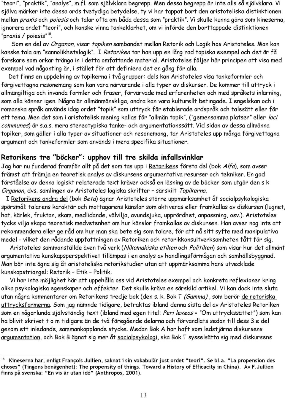 Vi skulle kunna göra som kineserna, ignorera ordet teori, och kanske vinna tankeklarhet, om vi införde den borttappade distinktionen praxis / poiesis 18.