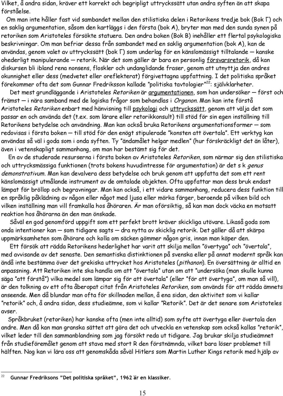 synen på retoriken som Aristoteles försökte statuera. Den andra boken (Bok B) inehåller ett flertal psykologiska beskrivningar.