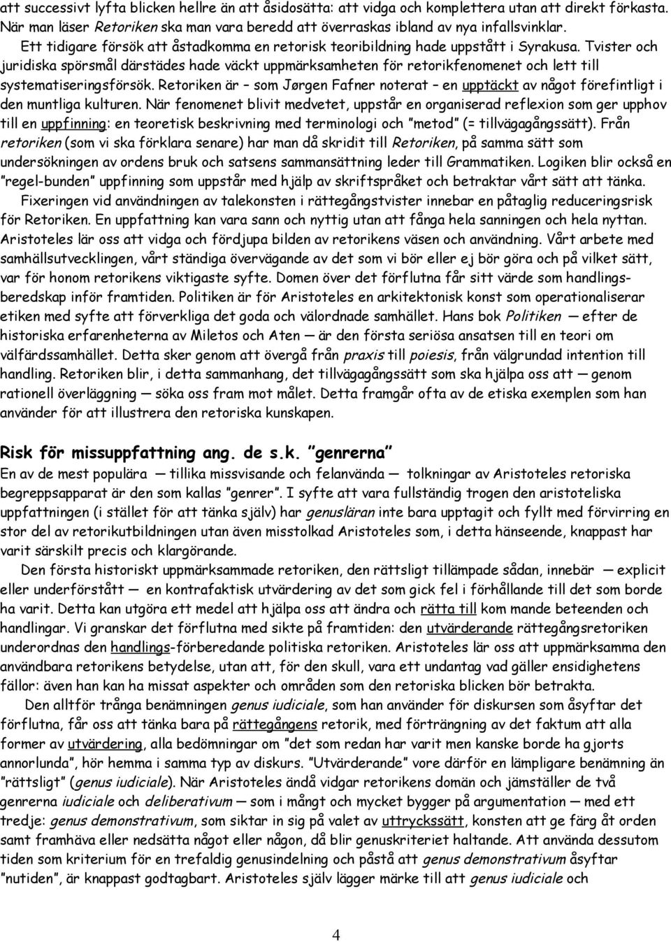 Tvister och juridiska spörsmål därstädes hade väckt uppmärksamheten för retorikfenomenet och lett till systematiseringsförsök.