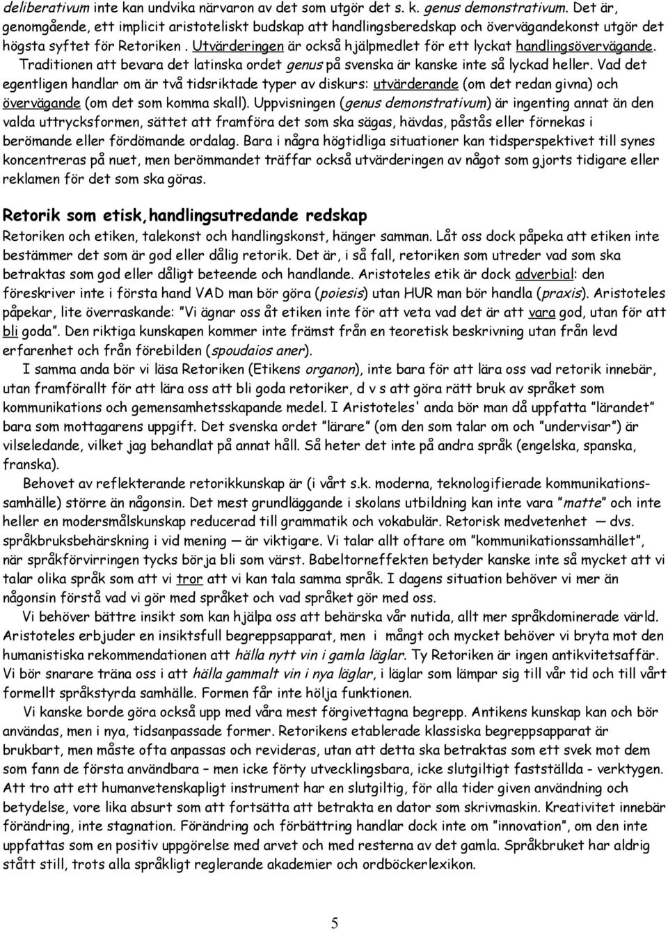 Utvärderingen är också hjälpmedlet för ett lyckat handlingsövervägande. Traditionen att bevara det latinska ordet genus på svenska är kanske inte så lyckad heller.