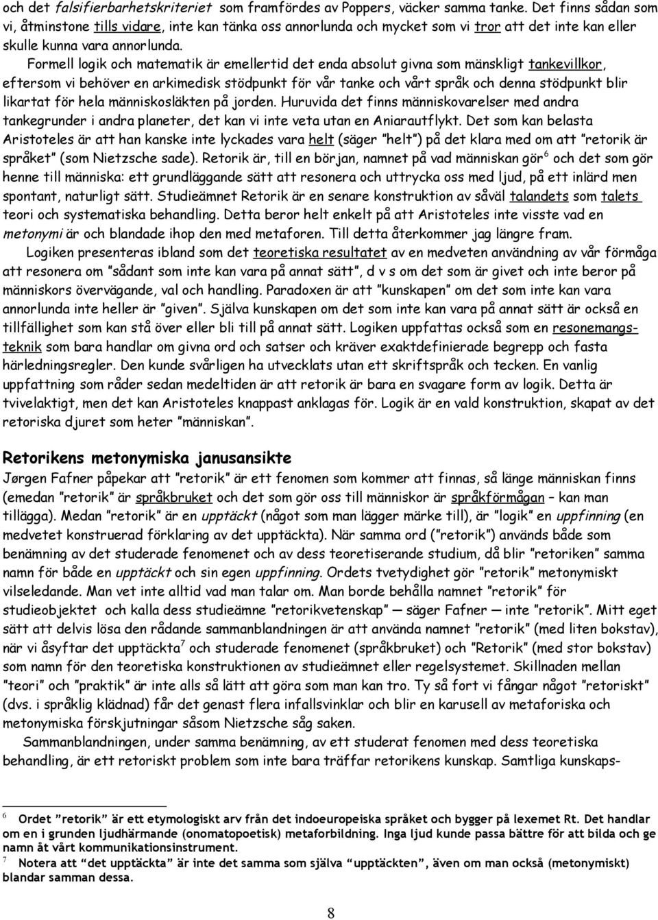 Formell logik och matematik är emellertid det enda absolut givna som mänskligt tankevillkor, eftersom vi behöver en arkimedisk stödpunkt för vår tanke och vårt språk och denna stödpunkt blir likartat