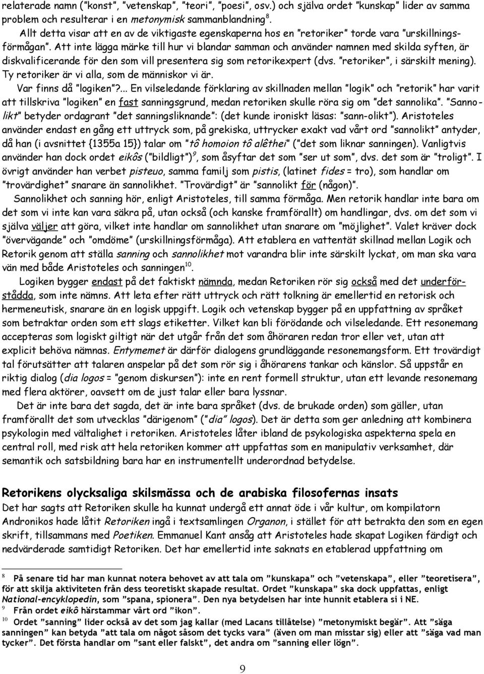 Att inte lägga märke till hur vi blandar samman och använder namnen med skilda syften, är diskvalificerande för den som vill presentera sig som retorikexpert (dvs. retoriker, i särskilt mening).