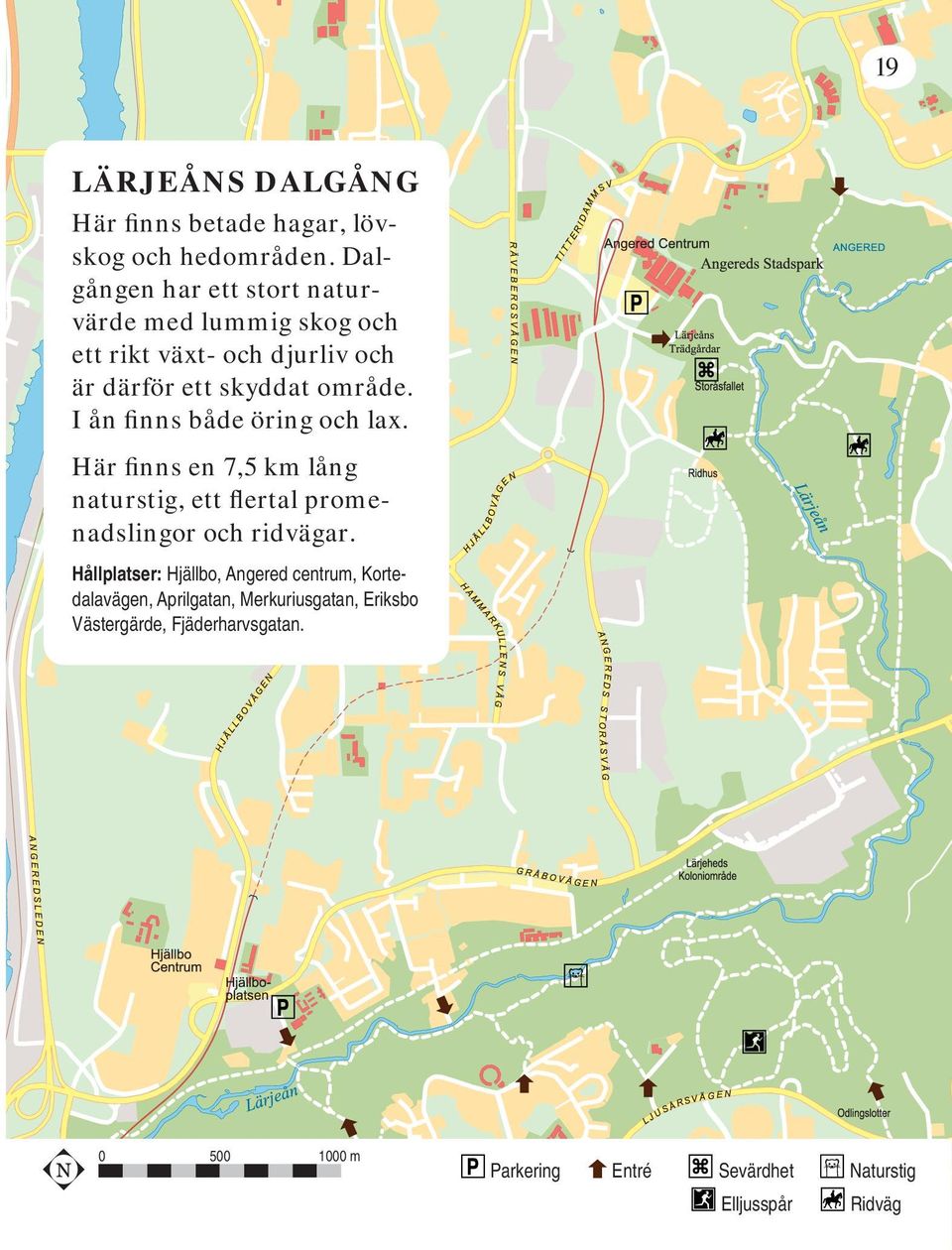 I ån finns både öring och lax. Här finns en 7,5 km lång naturstig, ett flertal promenadslingor och ridvägar.