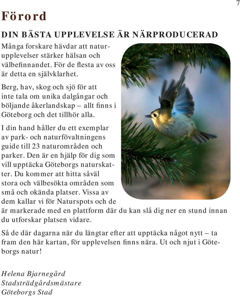 I din hand håller du ett exemplar av park- och naturfövaltningens guide till 23 naturområden och parker. Den är en hjälp för dig som vill upptäcka Göteborgs naturskatter.