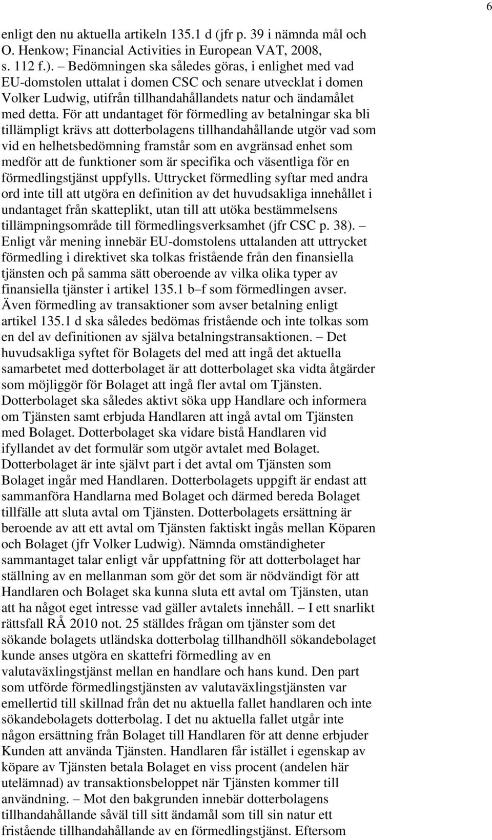 För att undantaget för förmedling av betalningar ska bli tillämpligt krävs att dotterbolagens tillhandahållande utgör vad som vid en helhetsbedömning framstår som en avgränsad enhet som medför att de