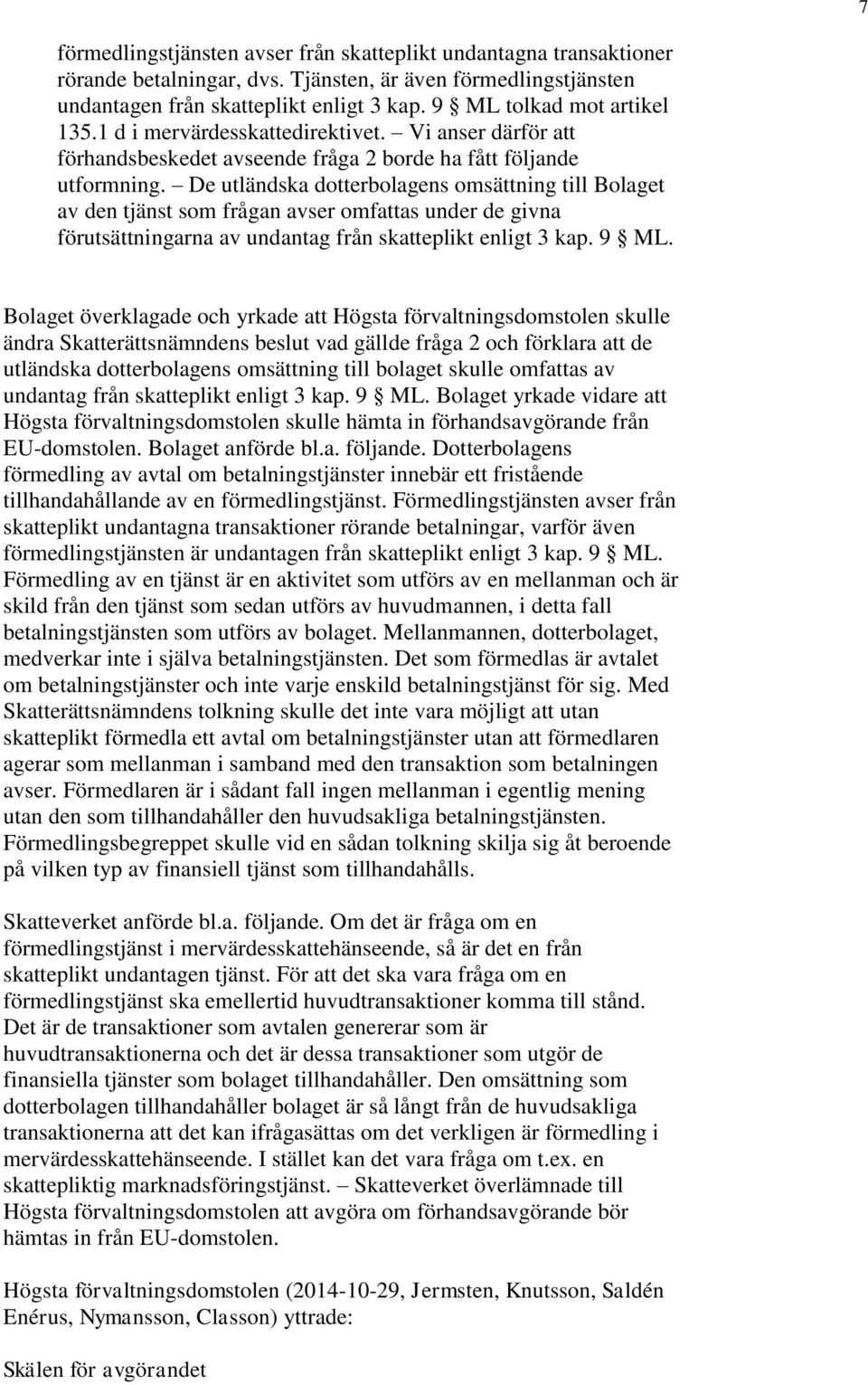 De utländska dotterbolagens omsättning till Bolaget av den tjänst som frågan avser omfattas under de givna förutsättningarna av undantag från skatteplikt enligt 3 kap. 9 ML.