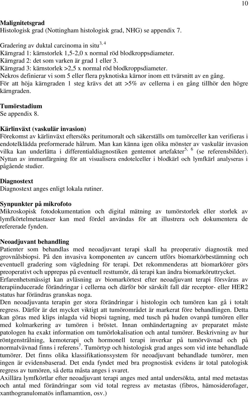 För att höja kärngraden 1 steg krävs det att >5% av cellerna i en gång tillhör den högre kärngraden. Tumörstadium Se appendix 8.