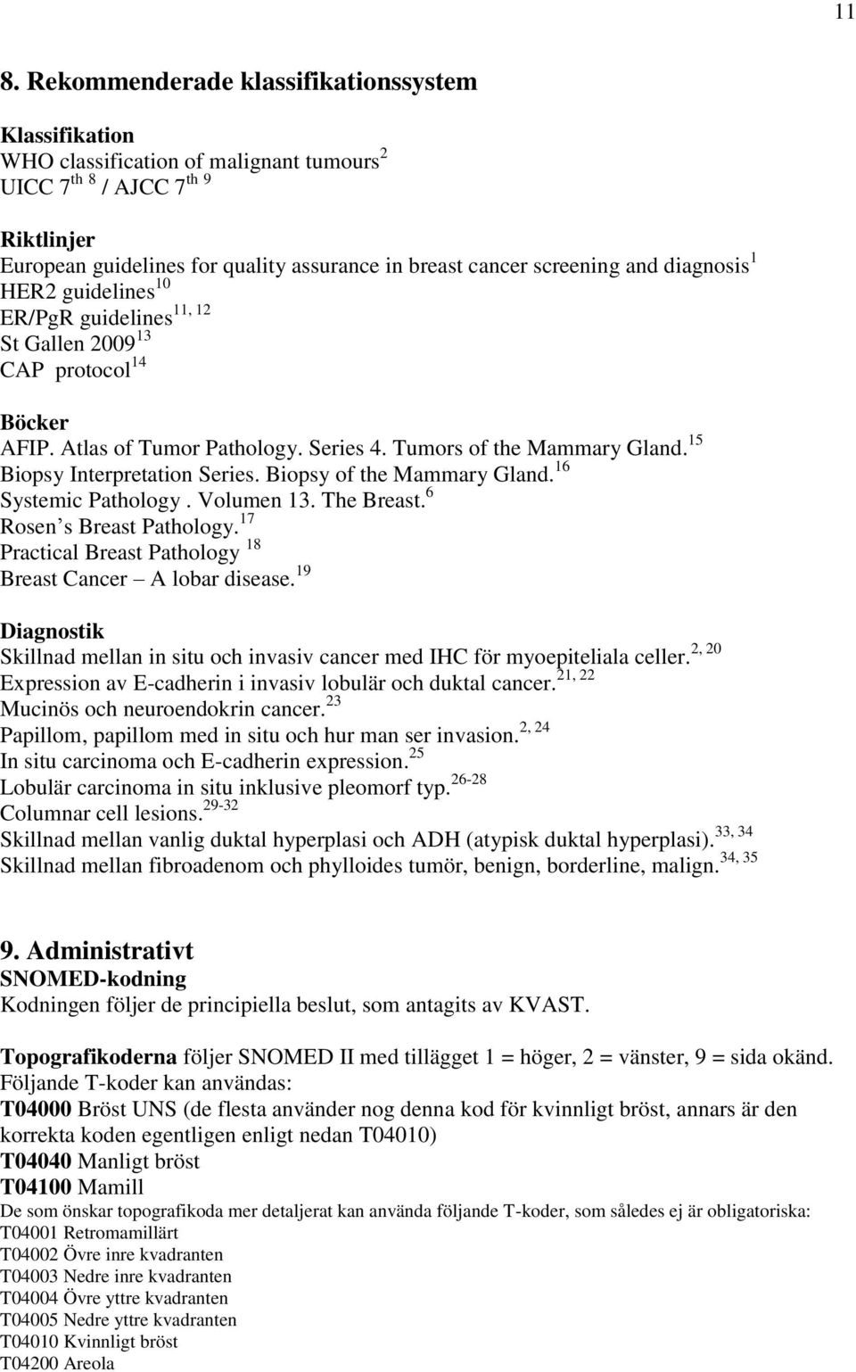 15 Biopsy Interpretation Series. Biopsy of the Mammary Gland. 16 Systemic Pathology. Volumen 13. The Breast. 6 Rosen s Breast Pathology. 17 Practical Breast Pathology 18 Breast Cancer A lobar disease.