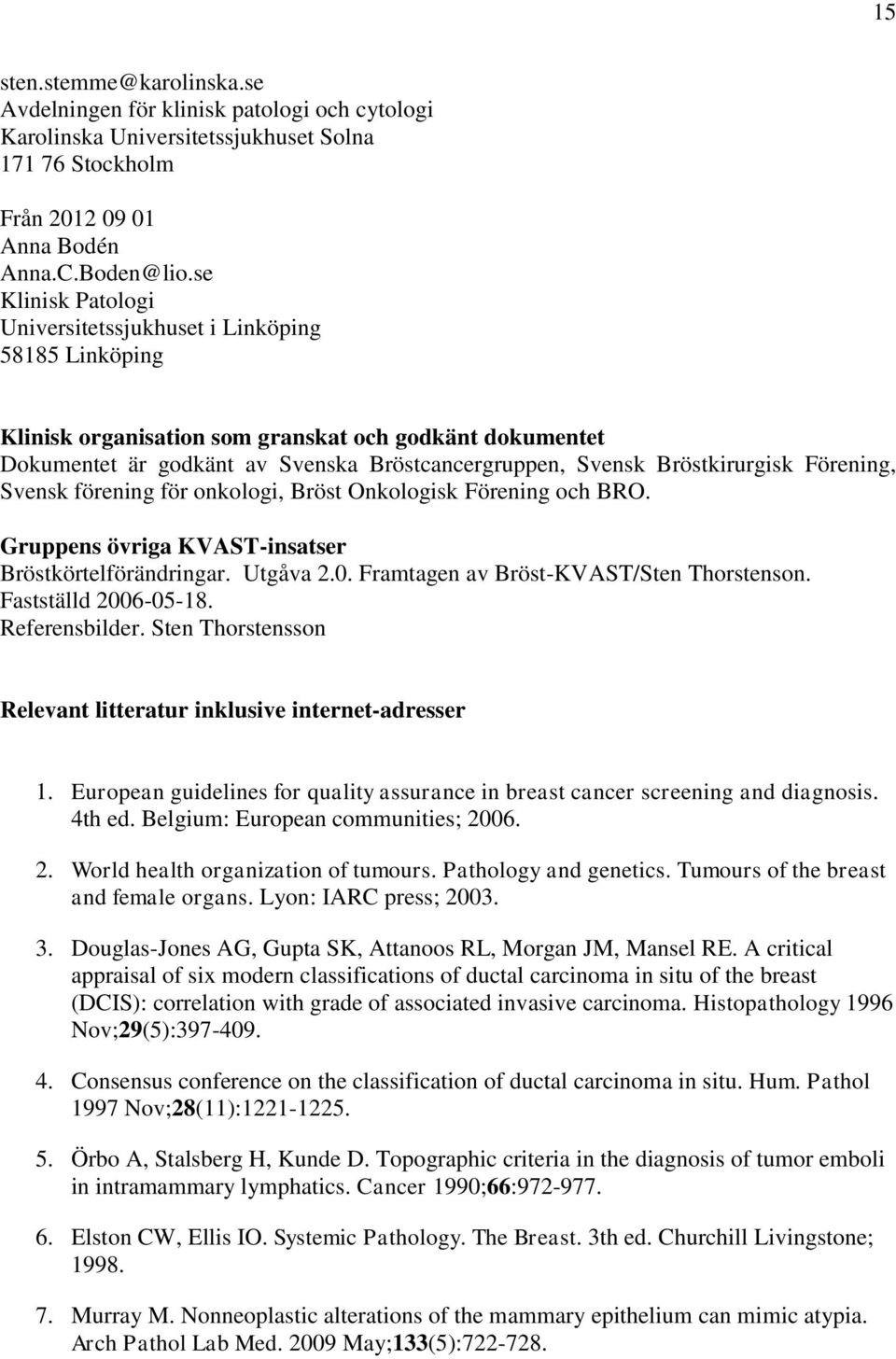 Bröstkirurgisk Förening, Svensk förening för onkologi, Bröst Onkologisk Förening och BRO. Gruppens övriga KVAST-insatser Bröstkörtelförändringar. Utgåva 2.0. Framtagen av Bröst-KVAST/Sten Thorstenson.