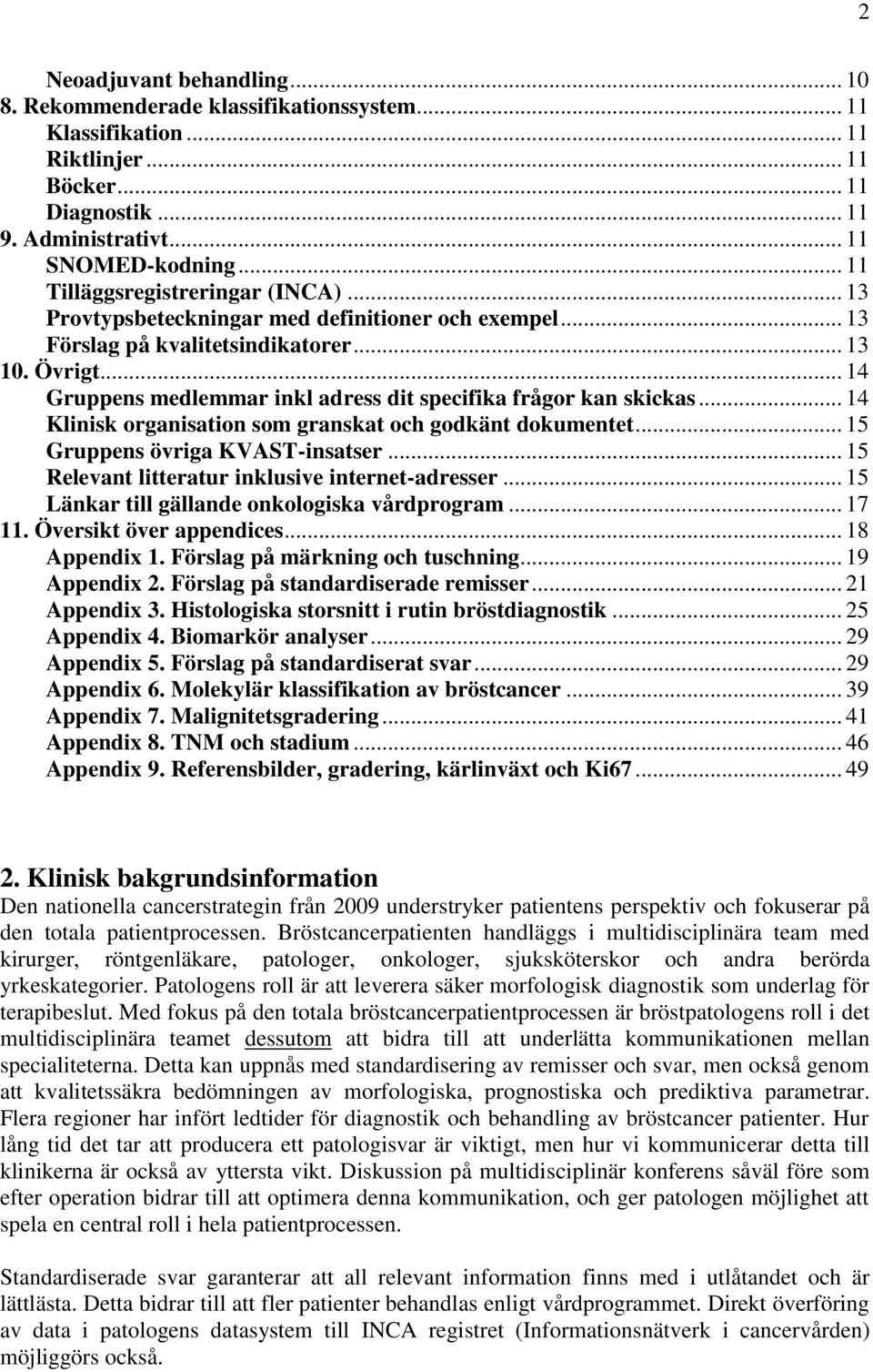 .. 14 Gruppens medlemmar inkl adress dit specifika frågor kan skickas... 14 Klinisk organisation som granskat och godkänt dokumentet... 15 Gruppens övriga KVAST-insatser.