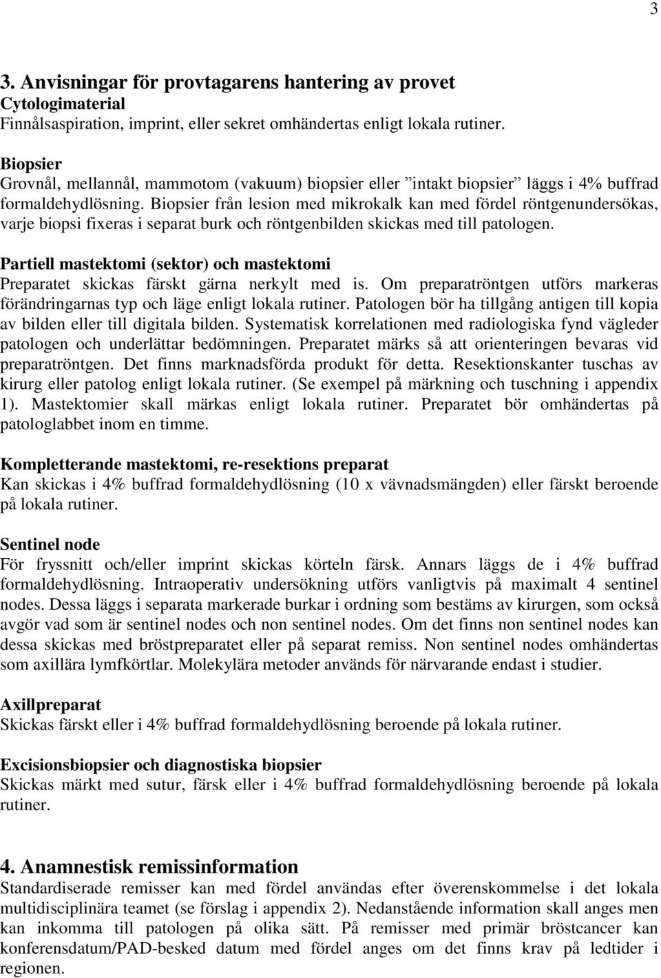 Biopsier från lesion med mikrokalk kan med fördel röntgenundersökas, varje biopsi fixeras i separat burk och röntgenbilden skickas med till patologen.