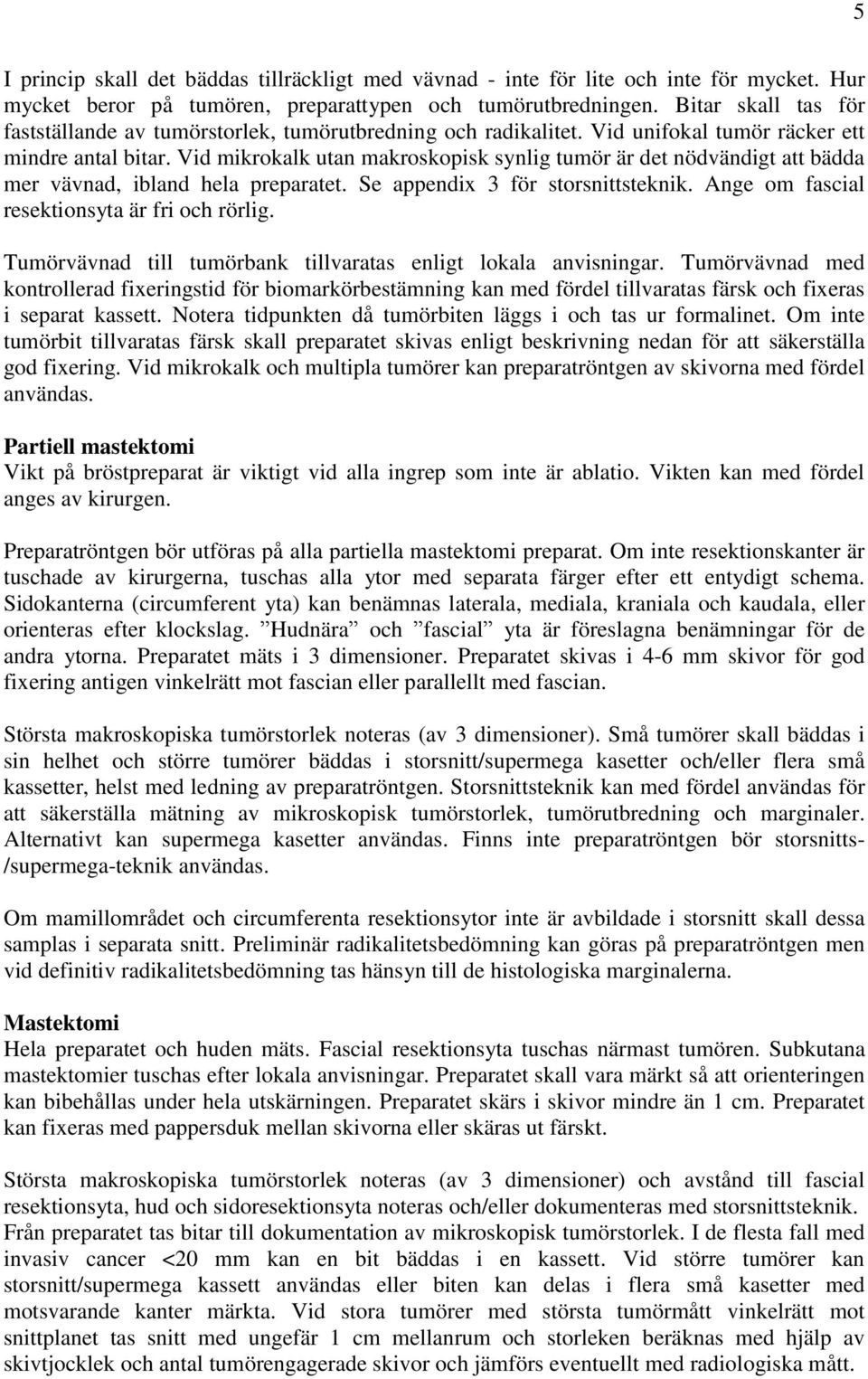 Vid mikrokalk utan makroskopisk synlig tumör är det nödvändigt att bädda mer vävnad, ibland hela preparatet. Se appendix 3 för storsnittsteknik. Ange om fascial resektionsyta är fri och rörlig.