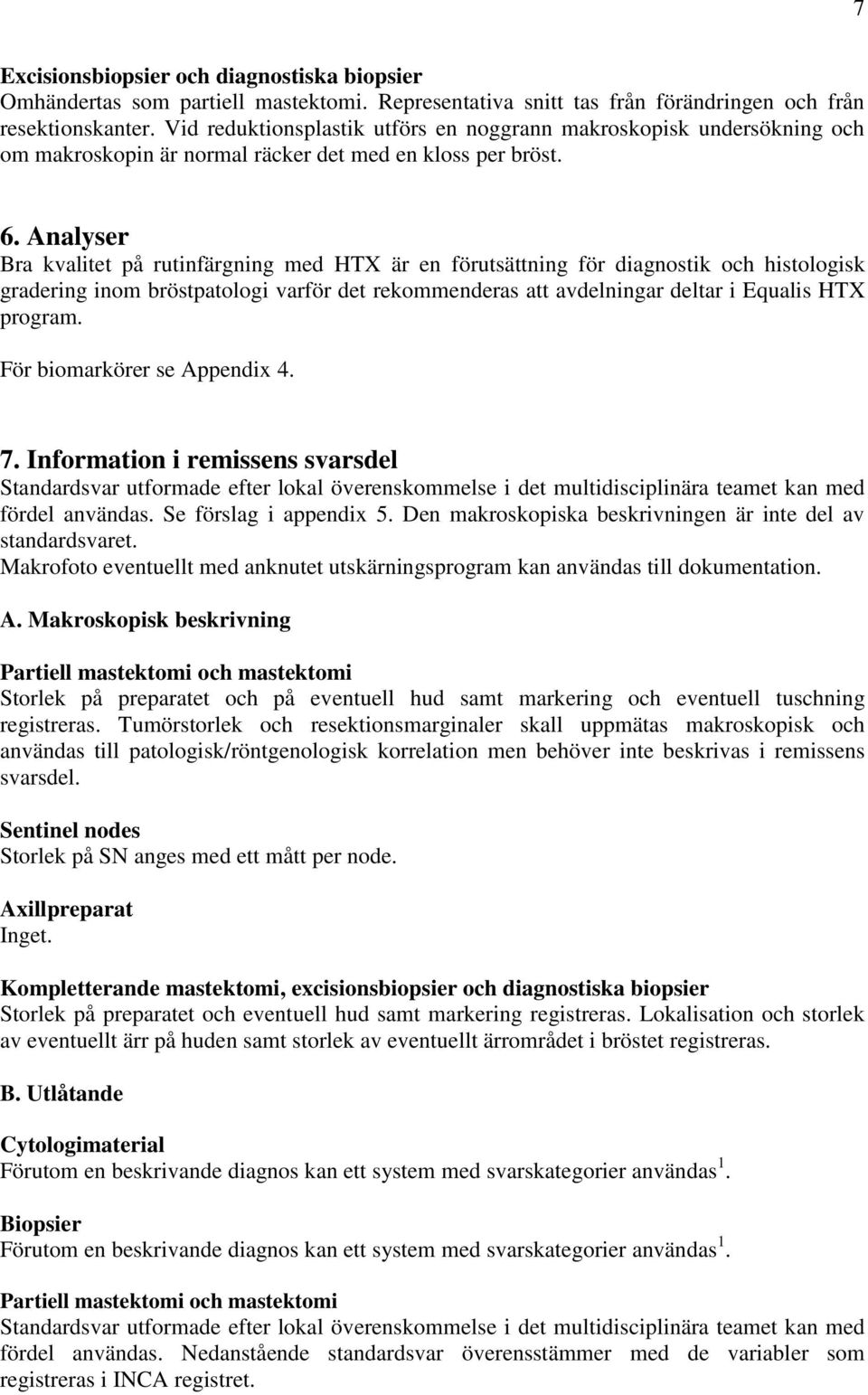 Analyser Bra kvalitet på rutinfärgning med HTX är en förutsättning för diagnostik och histologisk gradering inom bröstpatologi varför det rekommenderas att avdelningar deltar i Equalis HTX program.