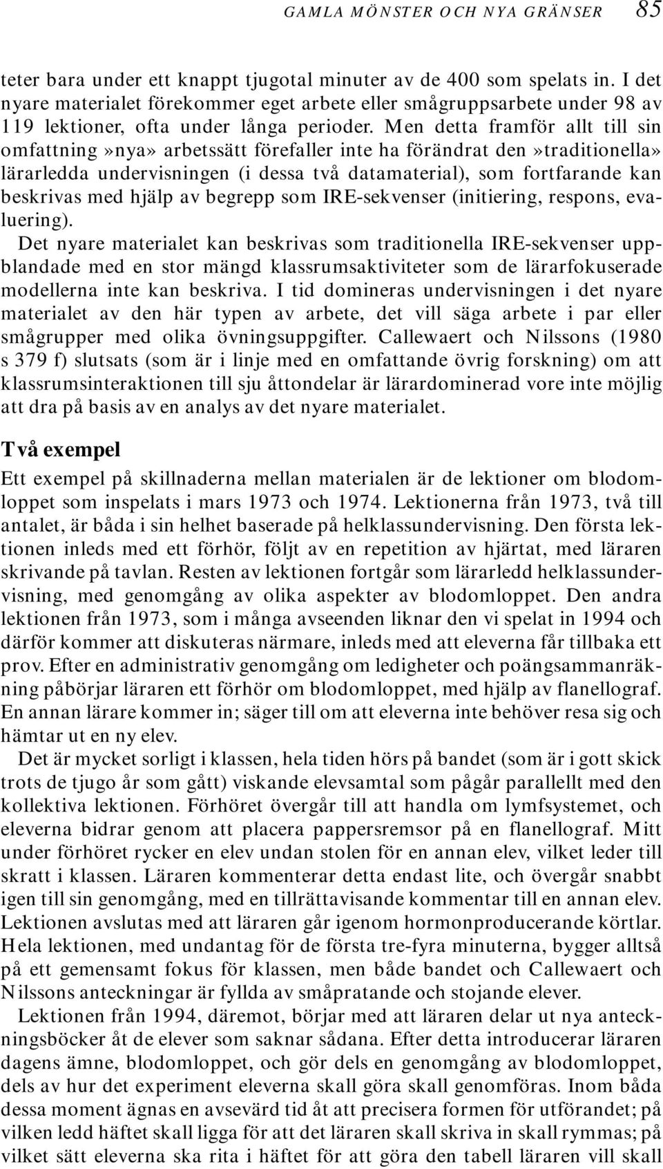 Men detta framför allt till sin omfattning»nya» arbetssätt förefaller inte ha förändrat den»traditionella» lärarledda undervisningen (i dessa två datamaterial), som fortfarande kan beskrivas med