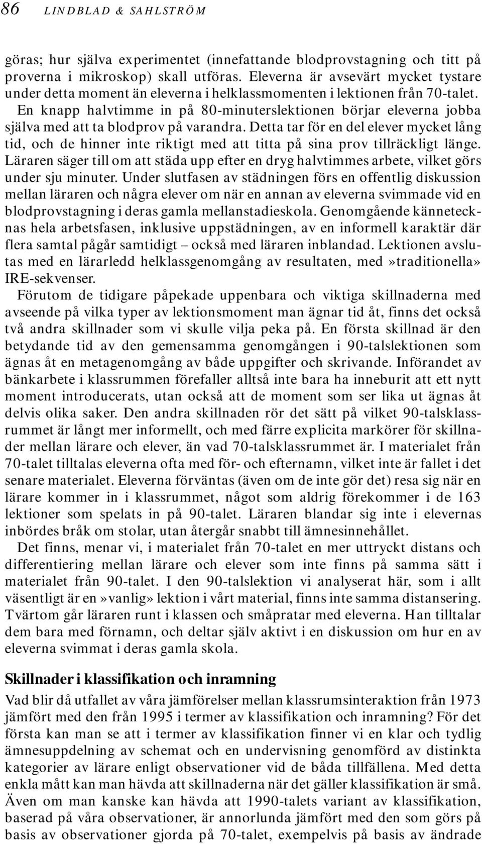 En knapp halvtimme in på 80-minuterslektionen börjar eleverna jobba själva med att ta blodprov på varandra.