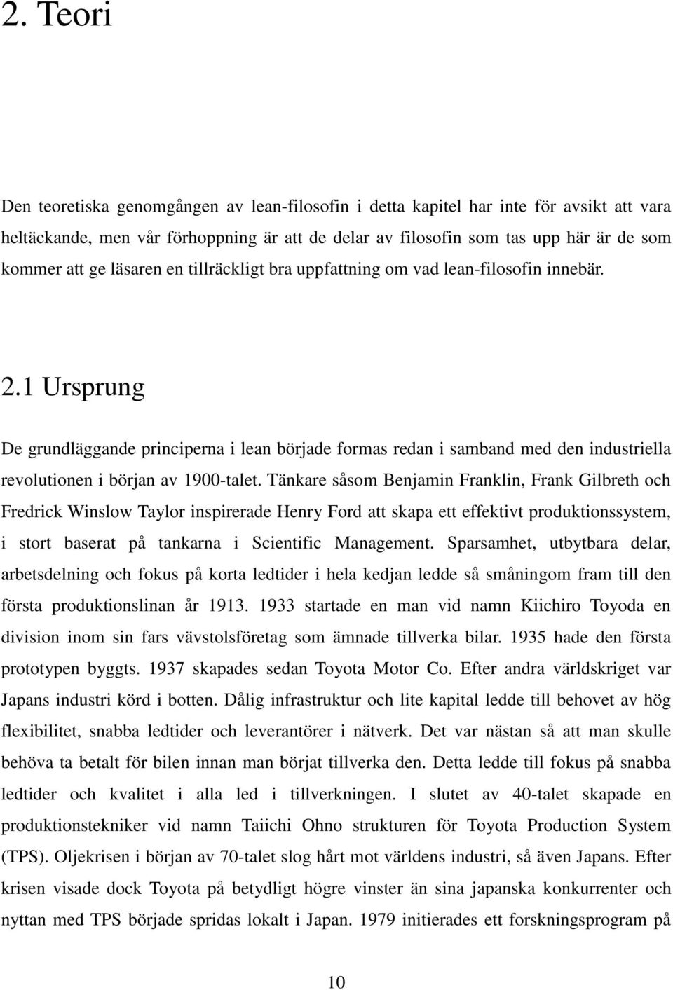 1 Ursprung De grundläggande principerna i lean började formas redan i samband med den industriella revolutionen i början av 1900-talet.