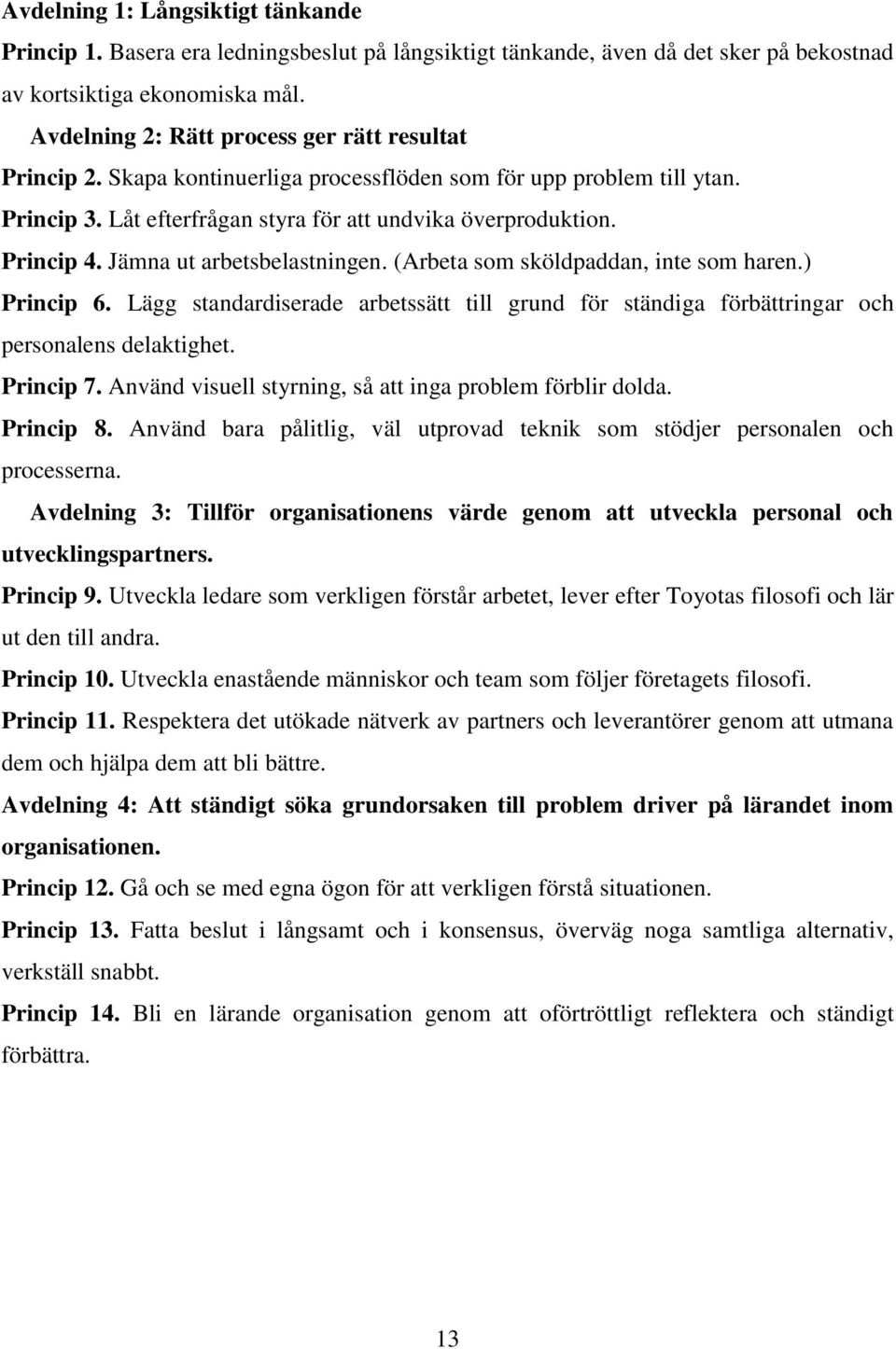 Jämna ut arbetsbelastningen. (Arbeta som sköldpaddan, inte som haren.) Princip 6. Lägg standardiserade arbetssätt till grund för ständiga förbättringar och personalens delaktighet. Princip 7.