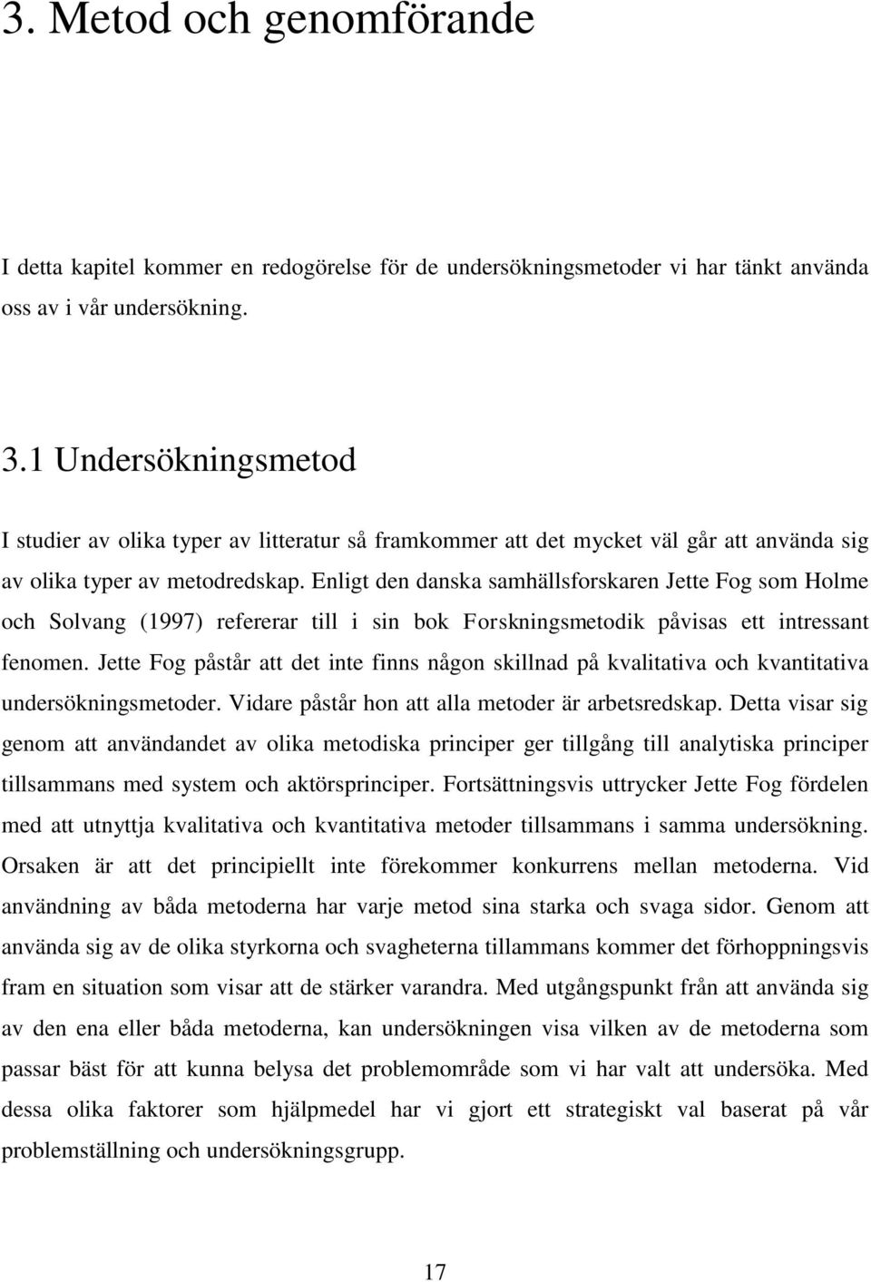 Enligt den danska samhällsforskaren Jette Fog som Holme och Solvang (1997) refererar till i sin bok Forskningsmetodik påvisas ett intressant fenomen.