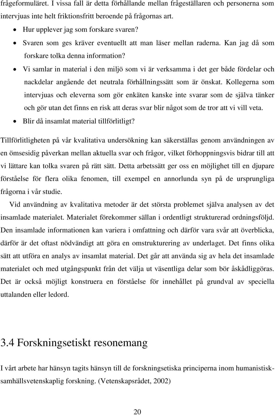 Vi samlar in material i den miljö som vi är verksamma i det ger både fördelar och nackdelar angående det neutrala förhållningssätt som är önskat.