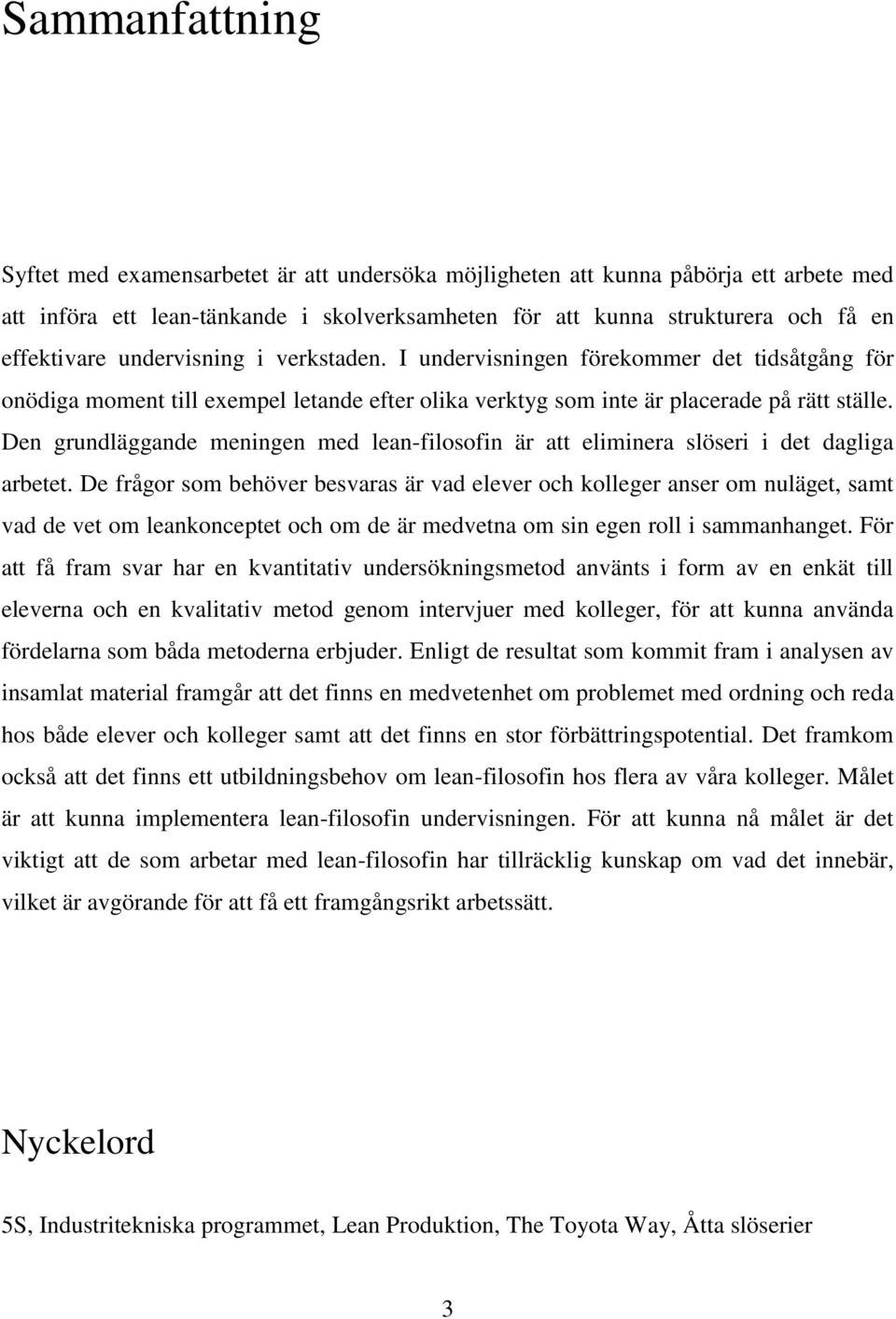 Den grundläggande meningen med lean-filosofin är att eliminera slöseri i det dagliga arbetet.