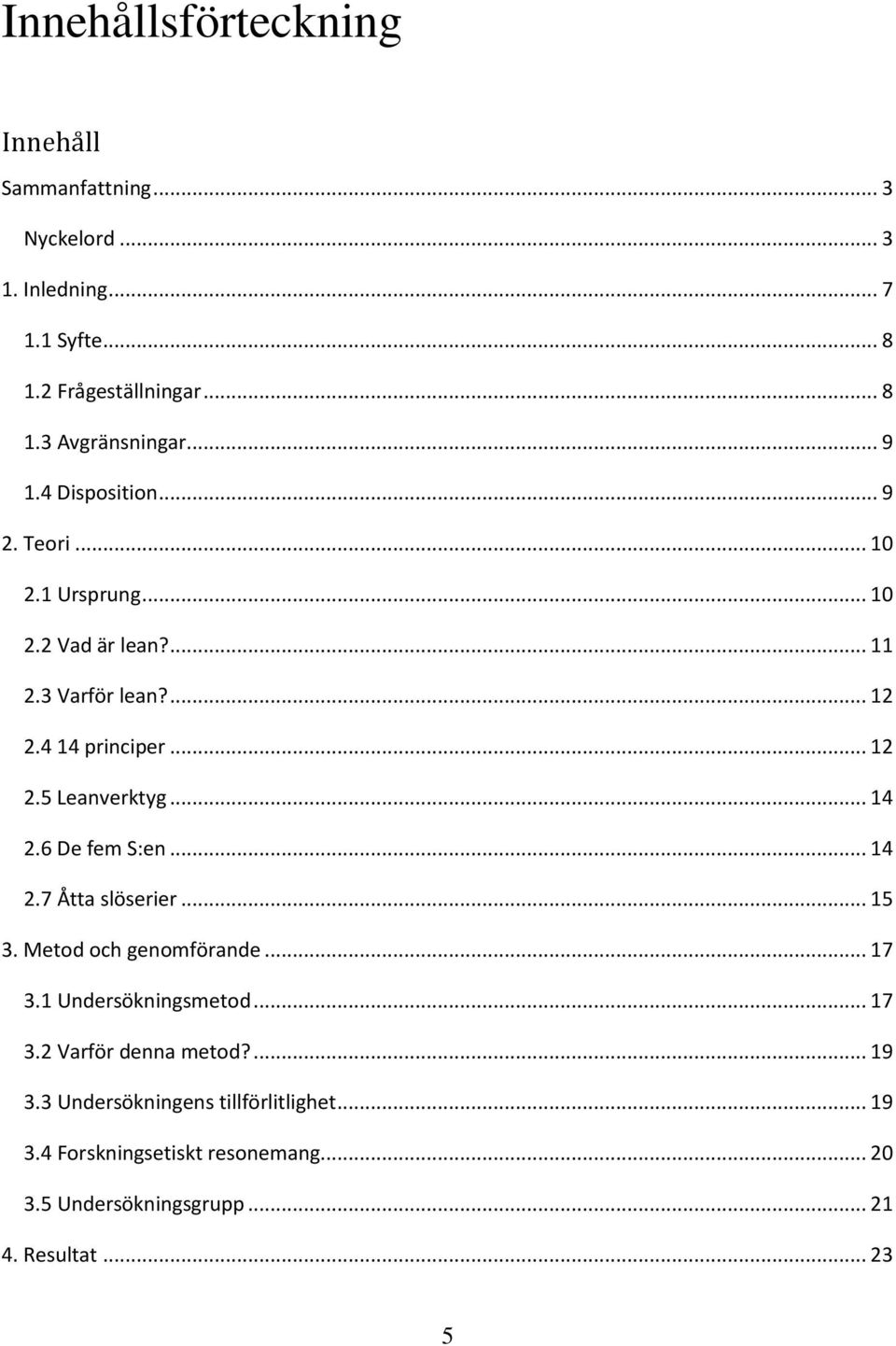 .. 14 2.6 De fem S:en... 14 2.7 Åtta slöserier... 15 3. Metod och genomförande... 17 3.1 Undersökningsmetod... 17 3.2 Varför denna metod?