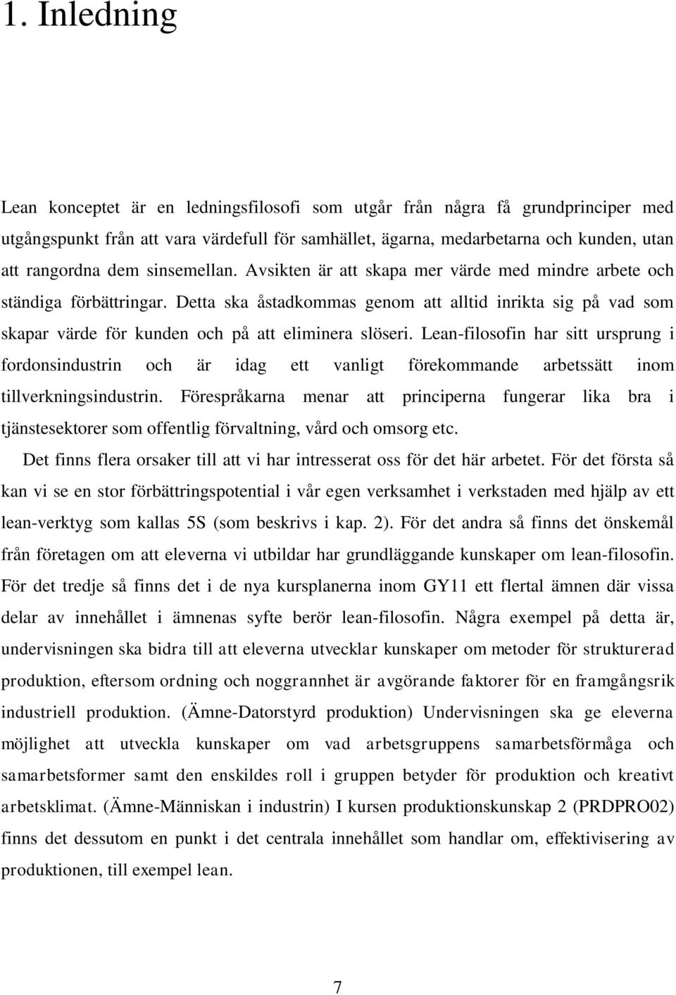 Detta ska åstadkommas genom att alltid inrikta sig på vad som skapar värde för kunden och på att eliminera slöseri.