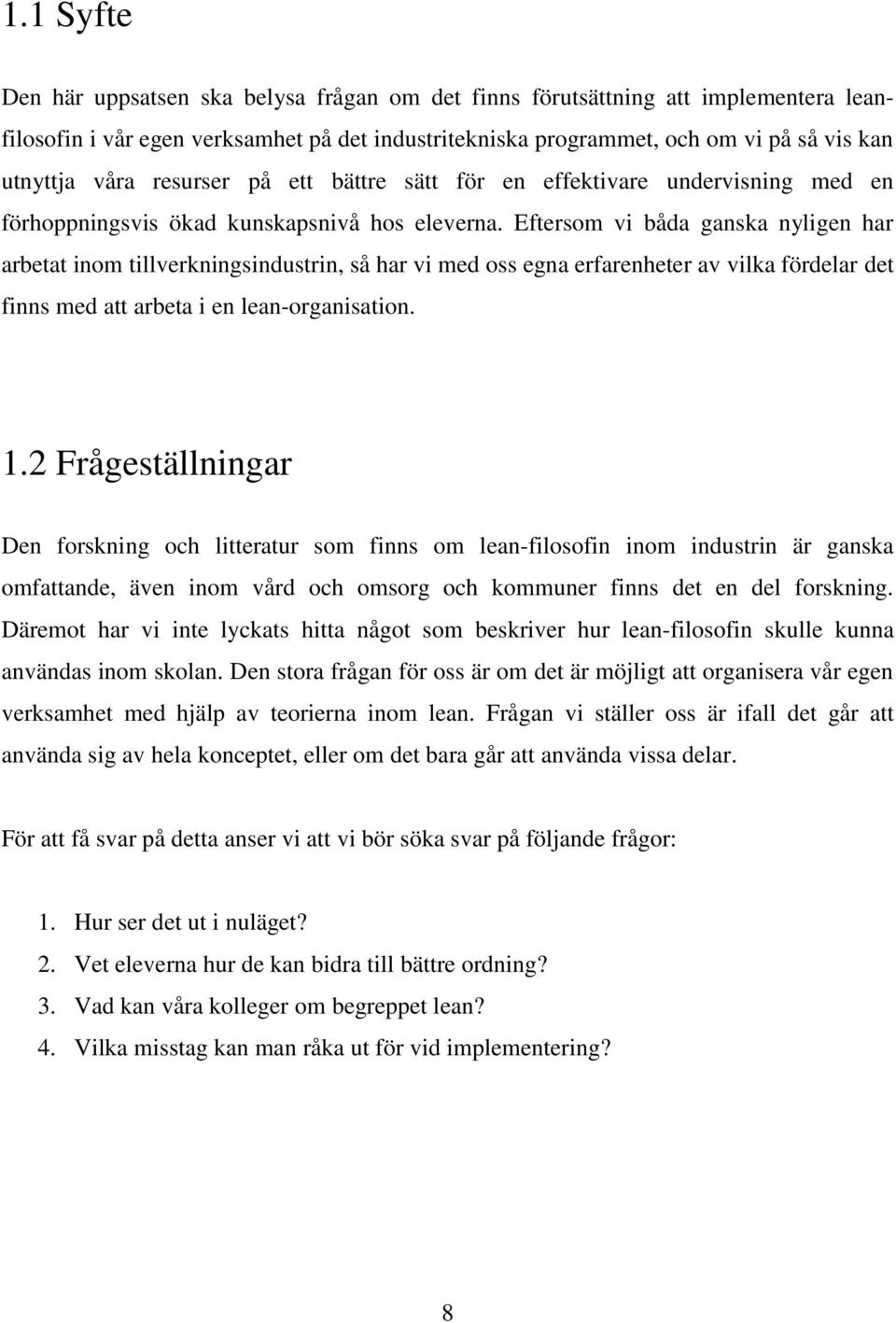 Eftersom vi båda ganska nyligen har arbetat inom tillverkningsindustrin, så har vi med oss egna erfarenheter av vilka fördelar det finns med att arbeta i en lean-organisation. 1.