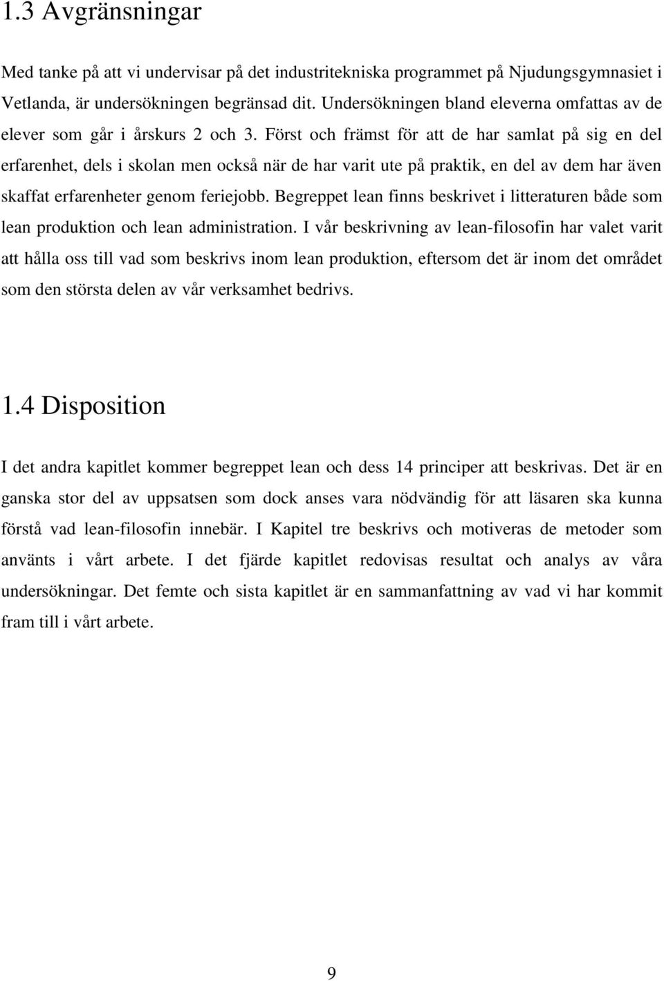 Först och främst för att de har samlat på sig en del erfarenhet, dels i skolan men också när de har varit ute på praktik, en del av dem har även skaffat erfarenheter genom feriejobb.