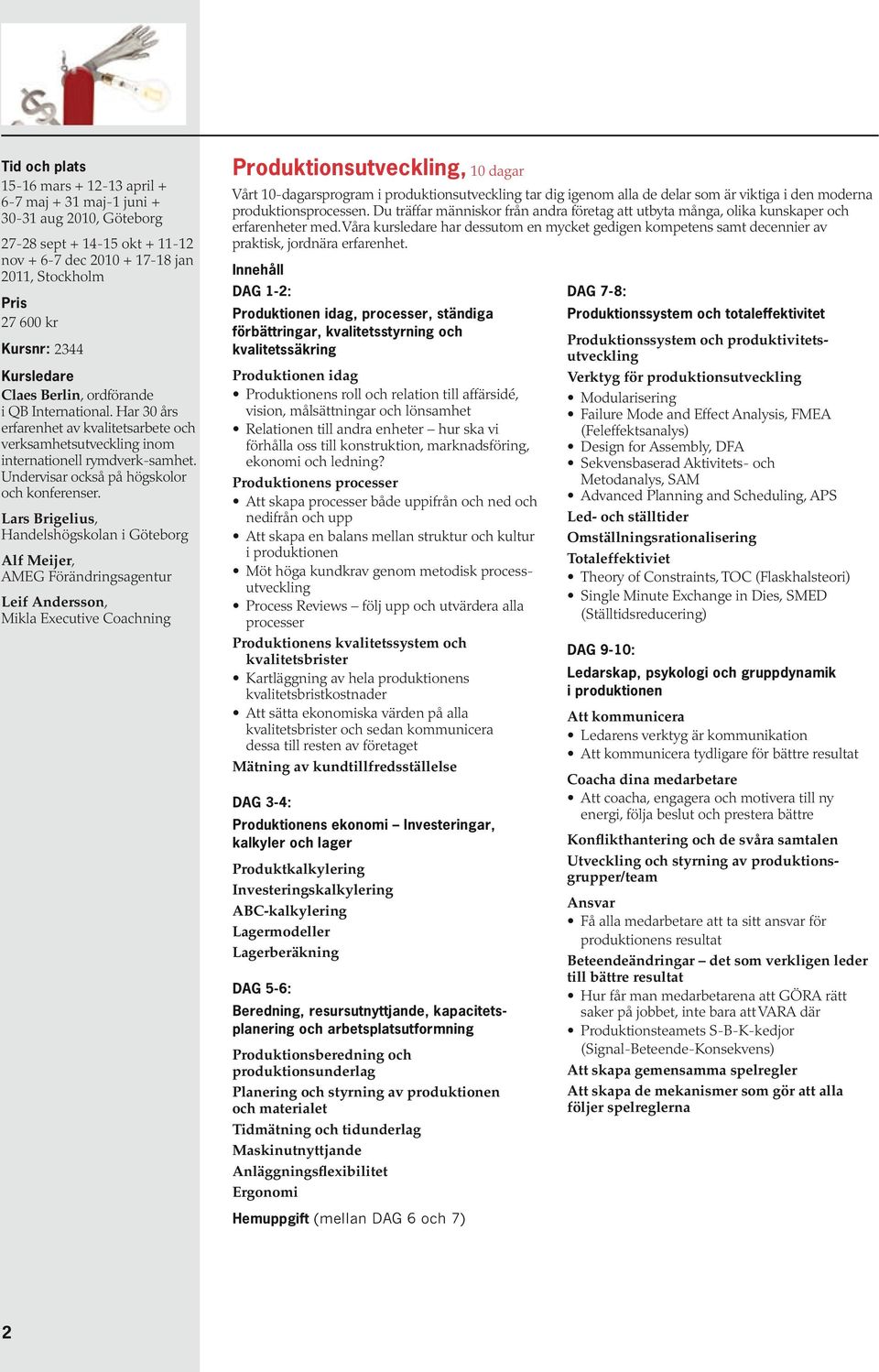 Lars Brigelius, Handelshögskolan i Göteborg Alf Meijer, AMEG Förändringsagentur Leif Andersson, Mikla Executive Coachning Produktionsutveckling, 10 dagar Vårt 10-dagarsprogram i produktionsutveckling