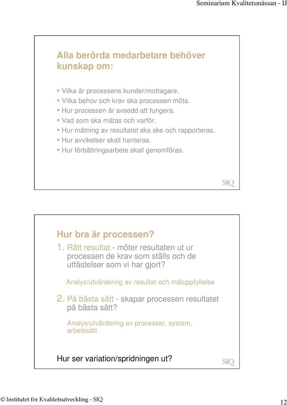 Hur bra är processen? 1. Rätt resultat - möter resultaten ut ur processen de krav som ställs och de utfästelser som vi har gjort?