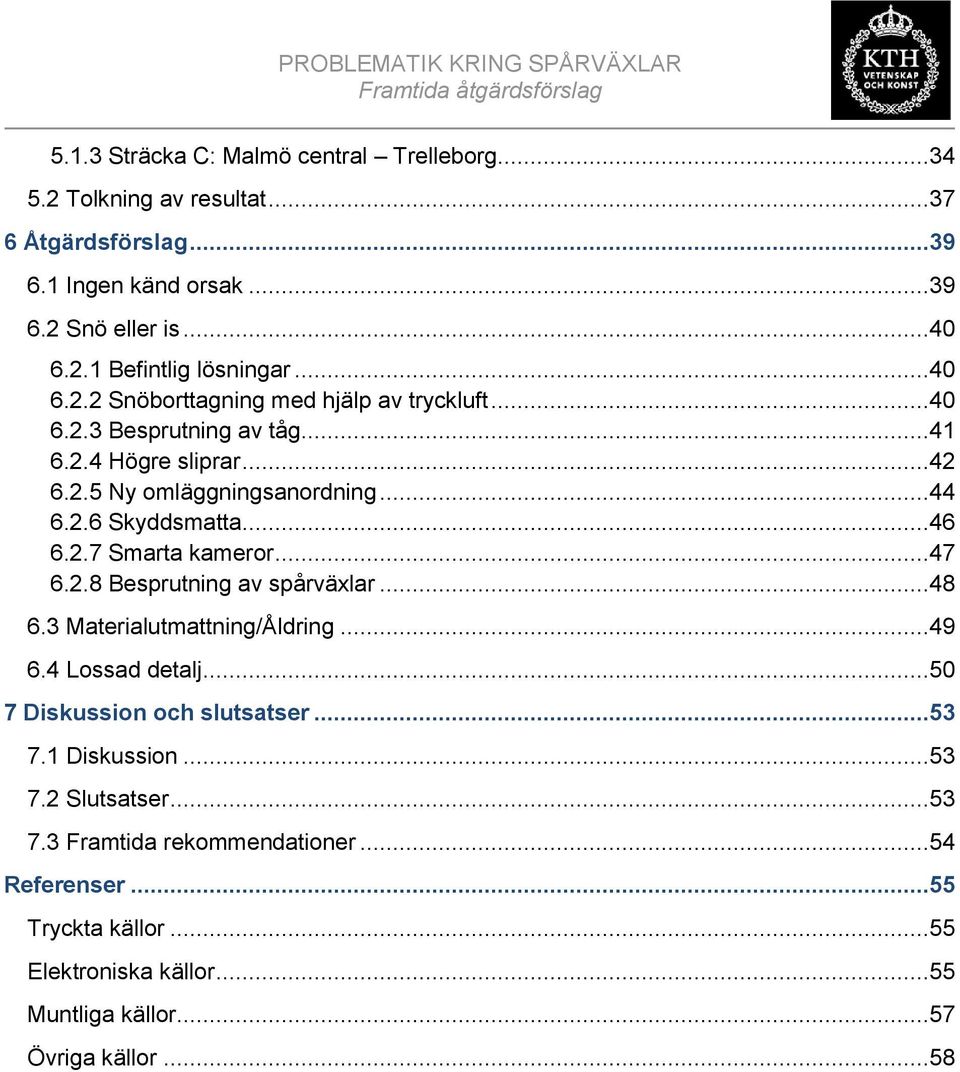 ..46 6.2.7 Smarta kameror...47 6.2.8 Besprutning av spårväxlar...48 6.3 Materialutmattning/Åldring...49 6.4 Lossad detalj...50 7 Diskussion och slutsatser...53 7.